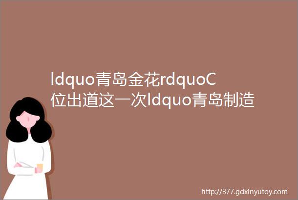 ldquo青岛金花rdquoC位出道这一次ldquo青岛制造rdquo霸屏了