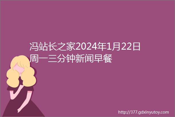 冯站长之家2024年1月22日周一三分钟新闻早餐