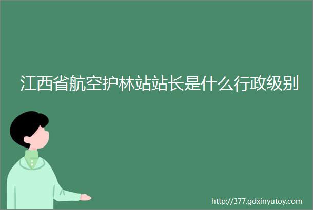 江西省航空护林站站长是什么行政级别