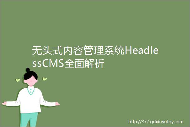 无头式内容管理系统HeadlessCMS全面解析