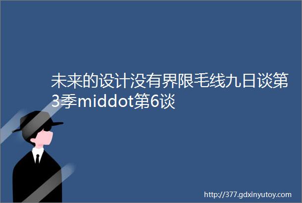 未来的设计没有界限毛线九日谈第3季middot第6谈