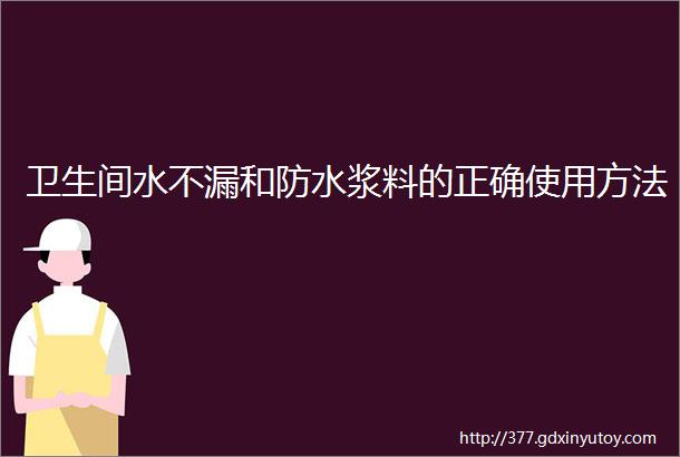 卫生间水不漏和防水浆料的正确使用方法