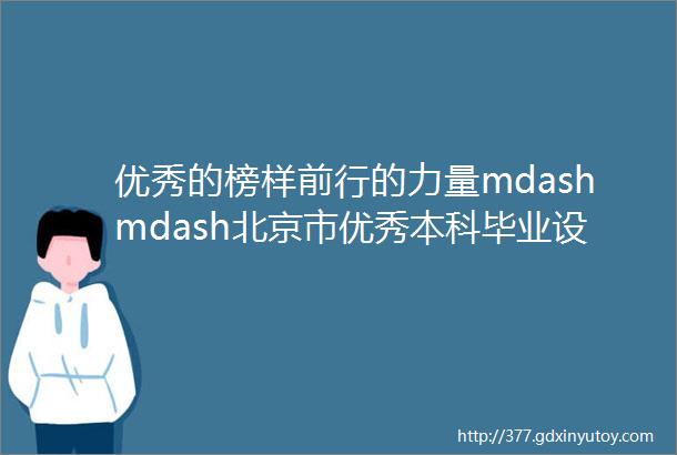 优秀的榜样前行的力量mdashmdash北京市优秀本科毕业设计论文专辑五