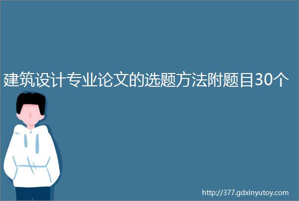 建筑设计专业论文的选题方法附题目30个