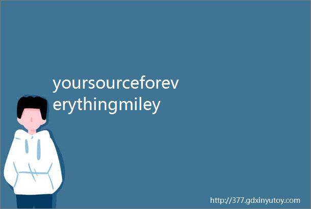 yoursourceforeverythingmiley