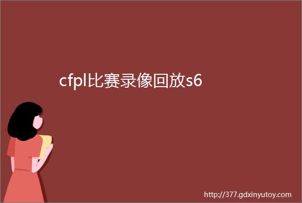 cfpl比赛录像回放s6